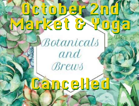 October 2nd Botanicals and Brews Market/Yoga Cancelled