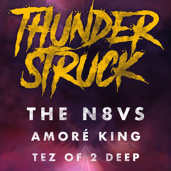 Thunderstruck w/ Tez of 2 Deep, Amoré King & The N8VS