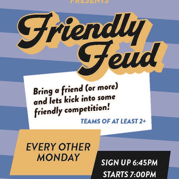 Friendly Feud – Every Other Monday – Prizes!
