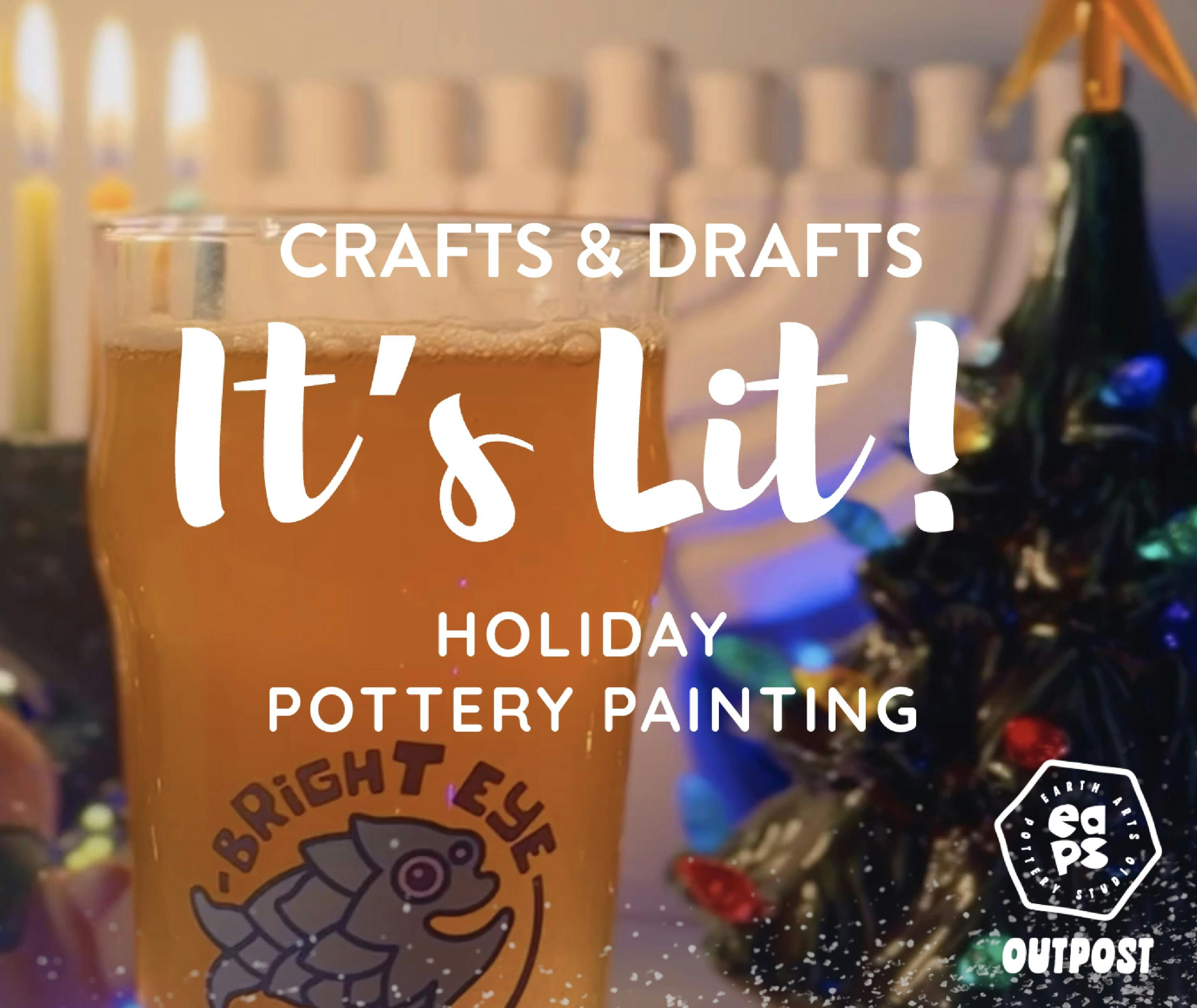 Crafts & Drafts It's Lit - Holiday Pottery Painting December 4th, 7-10pm.