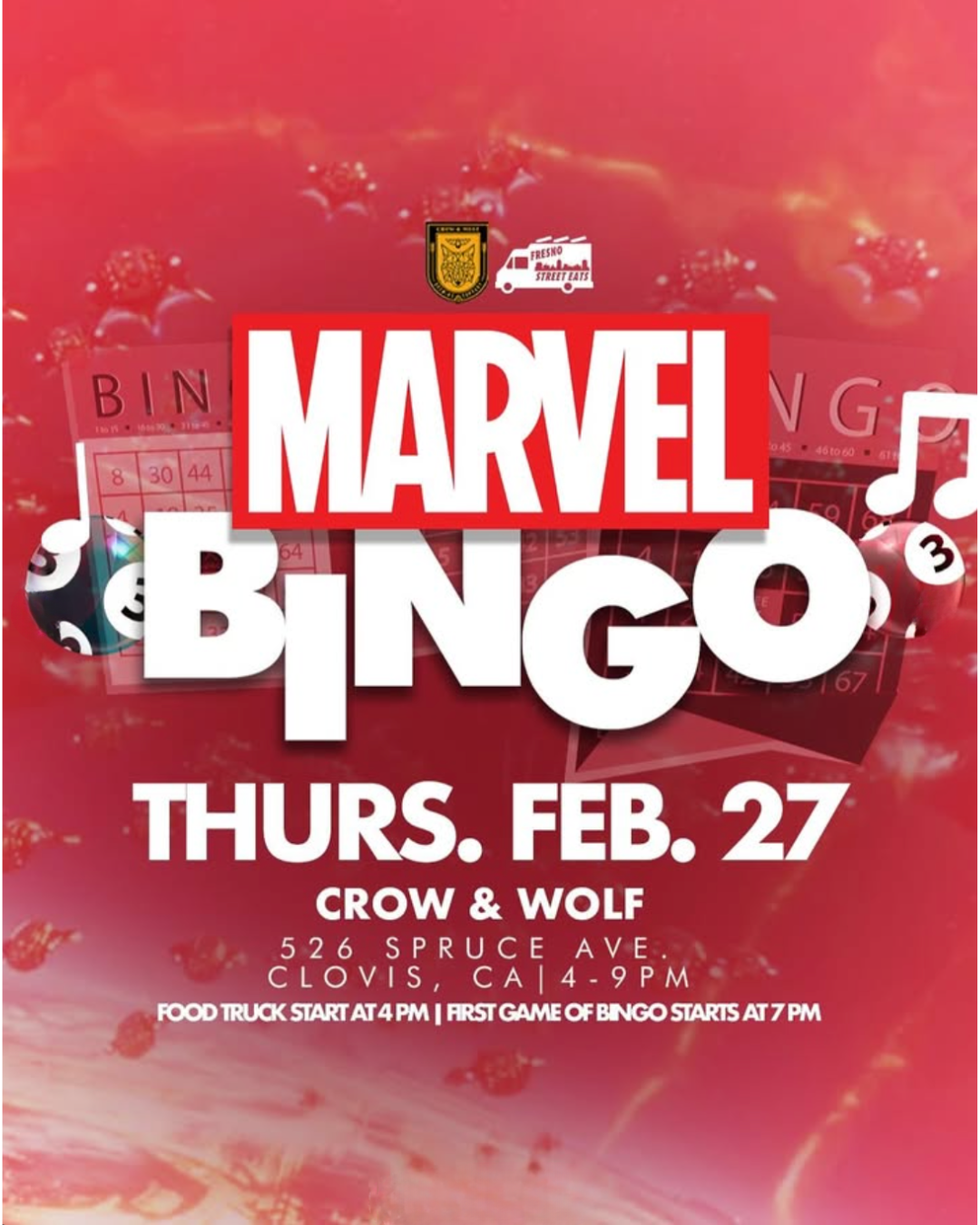 MARVE NOT
BINGO
3
THURS. FEB. 27
CROW & WOLF
5 26
SPRUCE AVE
CLOVIS, CA | 4 - 9PM
FOOD TRUCK START AT 4 PM | FIRST GAME OF BINGO STARTS AT 7 PM
