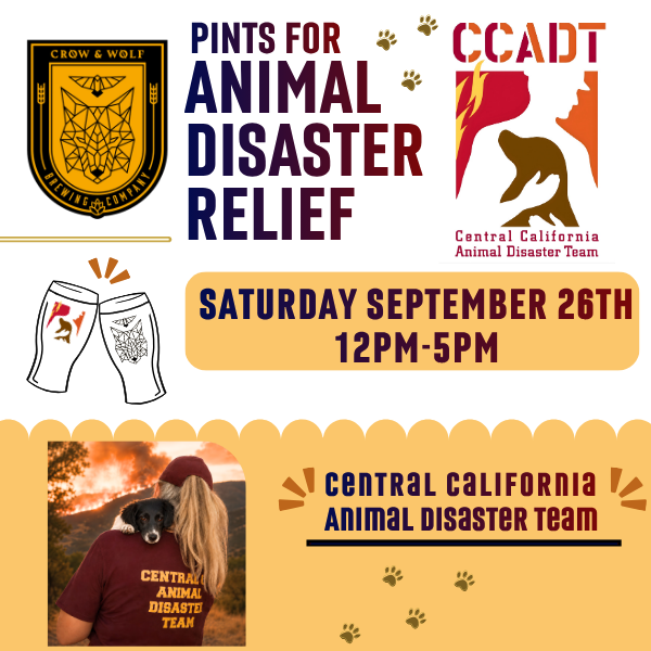 Pints for Animal Disaster Relief at Crow & Wolf Brewing Company, Saturday September 26th, 12PM to 5PM, benefiting the Central California Animal Disaster Team.