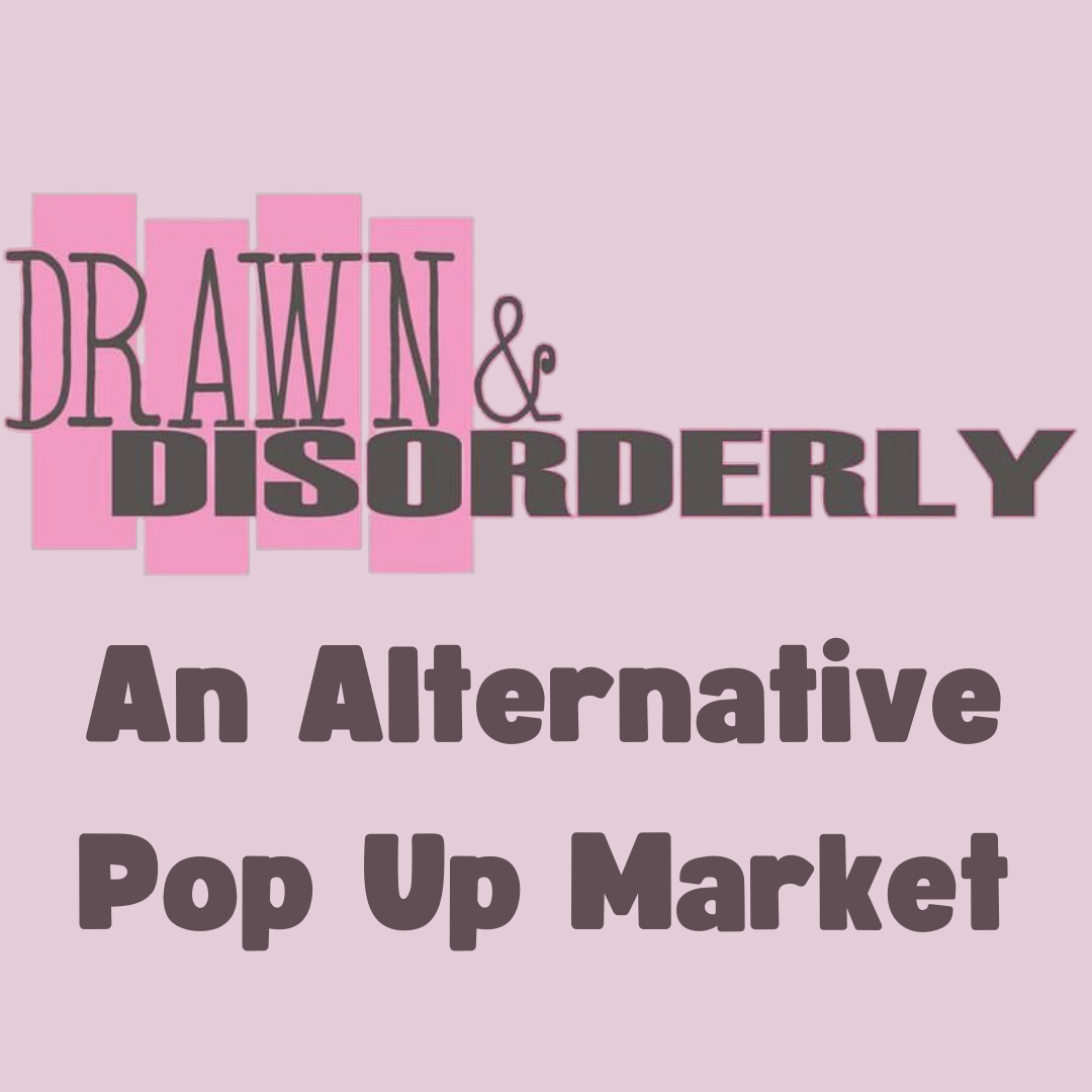Drawn and Disorderly Alternative Pop Up Market