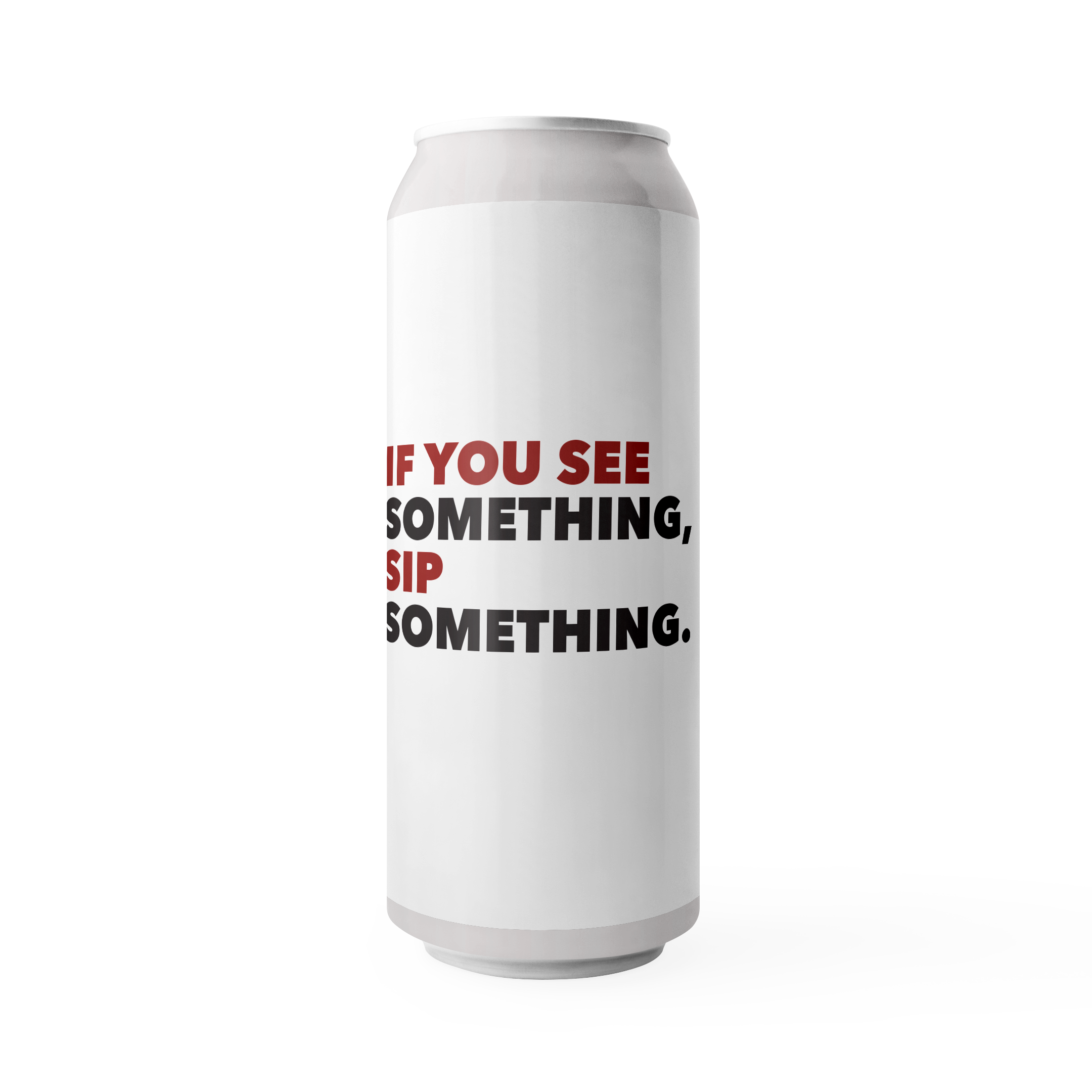 IF YOU SEE SOMETHING, SIP SOMETHING