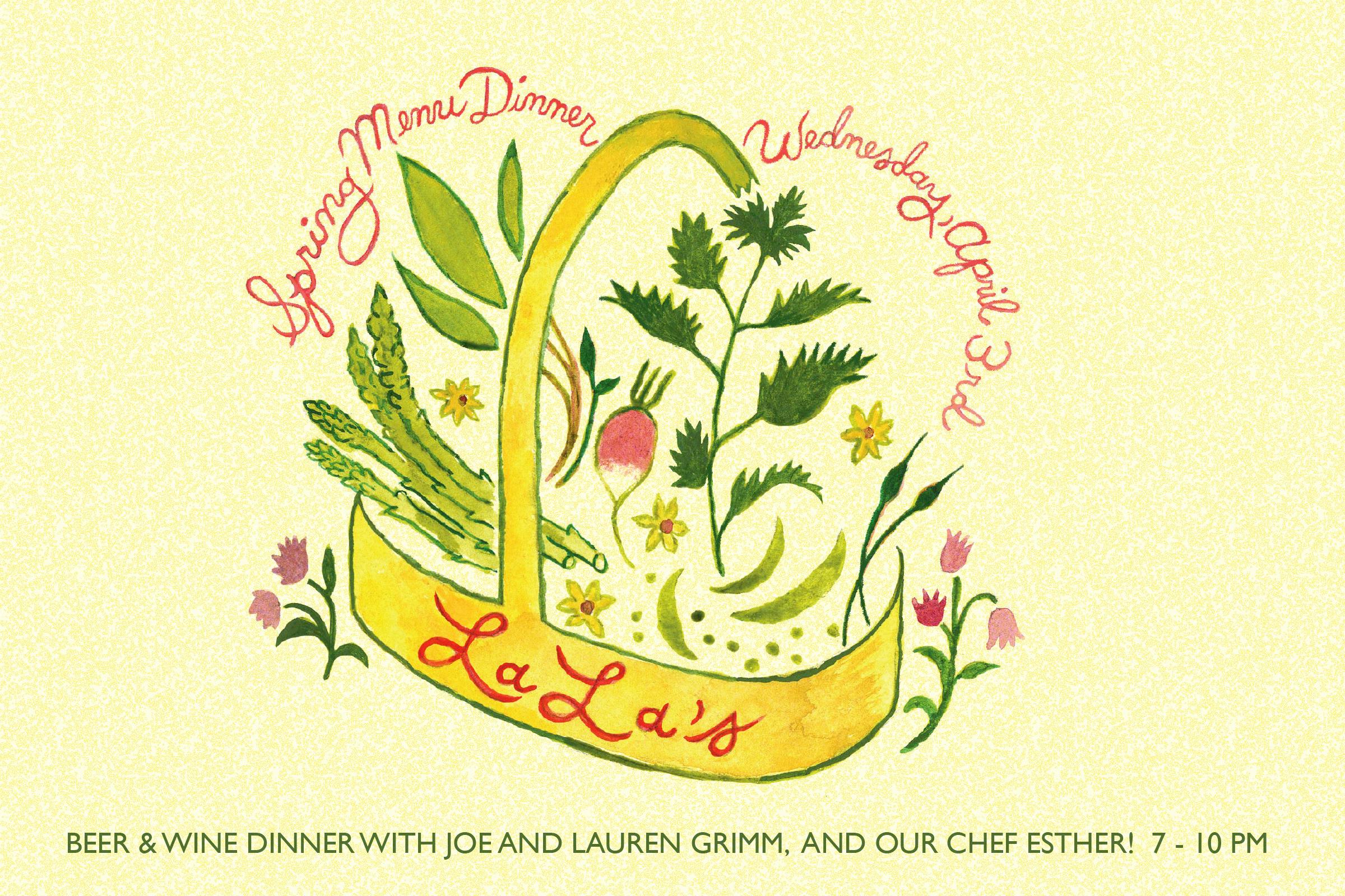 Spring Menu Dinner Wednesday, April 3rd (written in cursive). BEER & WINE DINNER WITH JOE AND LAUREN GRIMM, AND OUR CHEF ESTHER! 7-10PM. (with a hand drawn basket with vegetables an flowers in pink, green, and yellow. Lala's is written on the basket in red cursive.)