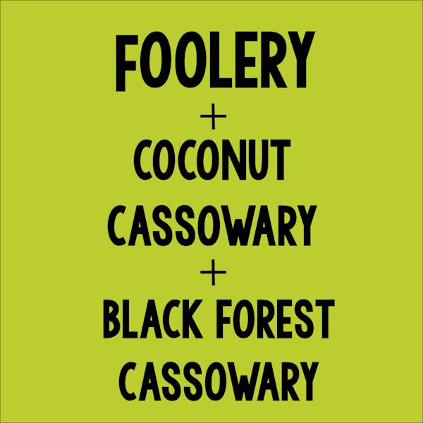Foolery, Coconut Cassowary and Black Forest Cassowary Release April 6 2019