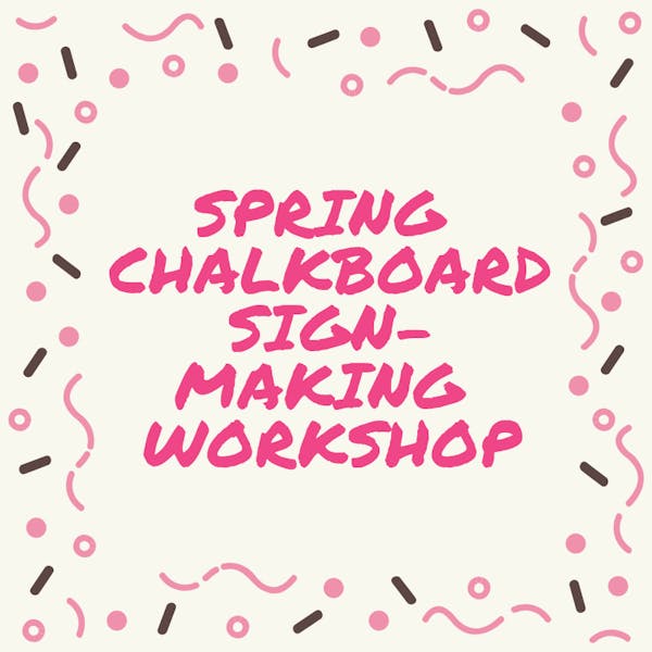 Spring Chalkboard Sign-Making Workshop Spring Chalkboard Sign-Making Workshop