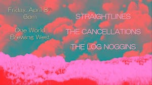 STRAIGHTLINES, The Cancellations & The Log Noggins