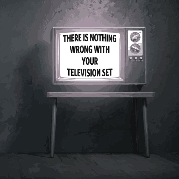 Image or graphic for There Is Nothing Wrong With Your Television Set